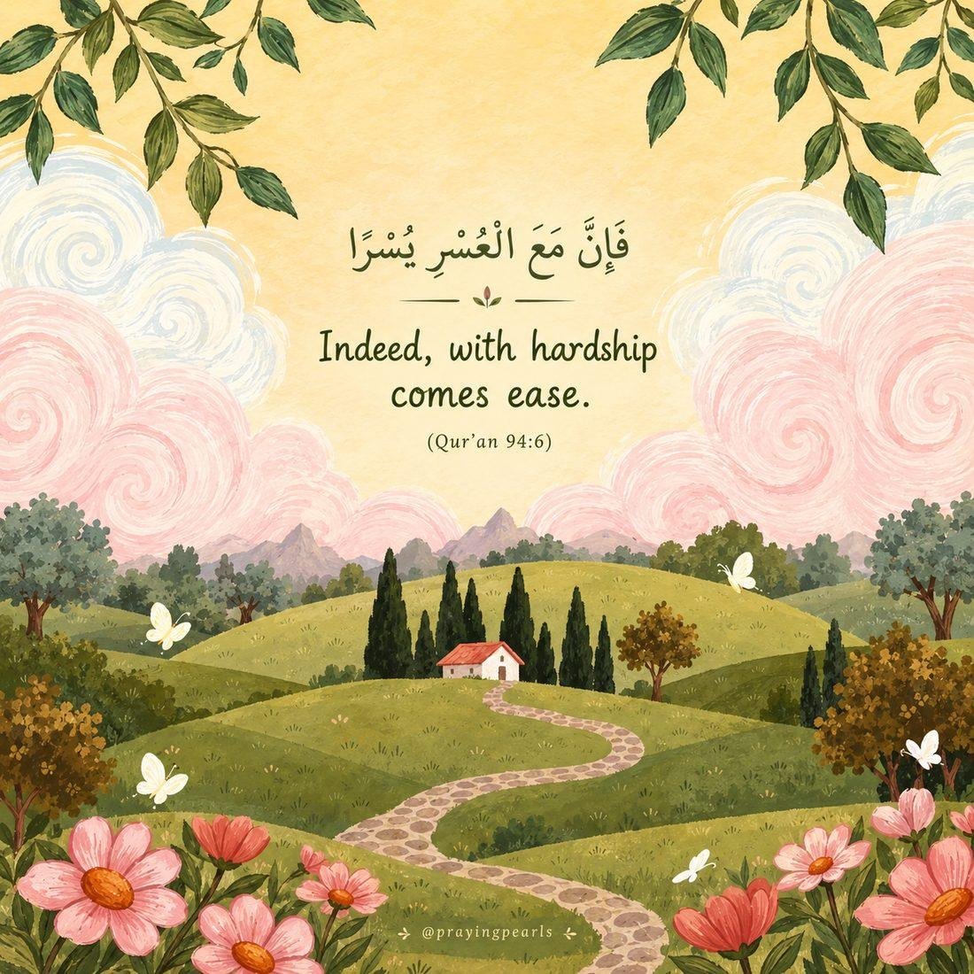Illustrated landscape of green hills, a winding path to a small house and pink clouds, with the Arabic and English of Quran 94:6, Indeed with hardship comes ease